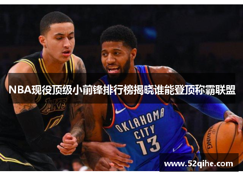 NBA现役顶级小前锋排行榜揭晓谁能登顶称霸联盟